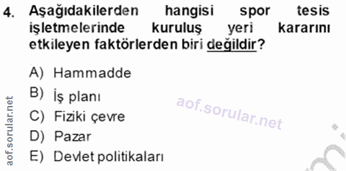 4. soru: Aşağıdakilerden hangisi spor tesis işletmelerinde kuruluş yeri kararını etkileyen faktörlerden biri değildir? A) Hamm…