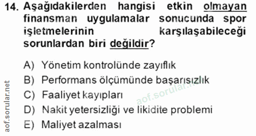 14. soru: Aşağıdakilerden hangisi etkin olmayan finansman uygulamalar sonucunda spor işletmelerinin karşılaşabileceği sorunlard…