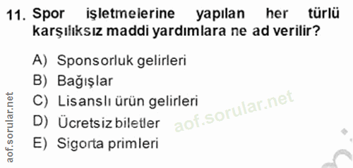11. soru: Spor işletmelerine yapılan her türlü karşılıksız maddi yardımlara ne ad verilir? A) Sponsorluk gelirleri B) Bağışlar…