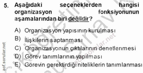 5. soru: Aşağıdaki seçeneklerden hangisi organizasyon fonksiyonunun aşamalarından biri değildir? A) Organizas yon yapıs ının k…