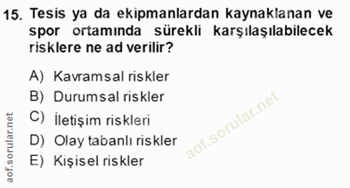 15. soru: Tesis ya da ekipmanlardan kaynaklanan ve spor ortamında sürekli karşılaşılabilecek risklere ne ad verilir? A) Kavrams…