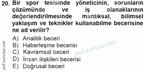 20. soru: Bir spor tesisinde yöneticinin, sorunların çözümünde ve iŞ olanaklarının değerlendirilmesinde mantıksal, bilimsel yak…