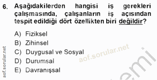 6. soru: Aşağıdakilerden hangisi iş gerekleri çalışmasında, çalışanların açısından tespit edildiği dört özellikten biri değild…