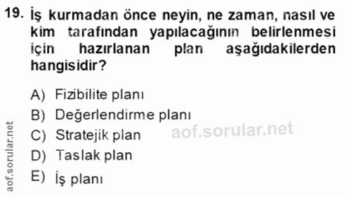 19. soru: İş kurmadan önce neyin, ne zaman, nasıl ve kim tarafından yapılacağının belirlenmesi için hazırlanan plan aşağıdakile…