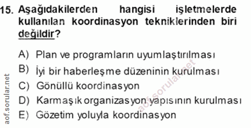 15. soru: Aşağıdakilerden hangisi işletmelerde kullanılan koordinasyon tekniklerinden biri değildir? A) Plan ve programların uy…