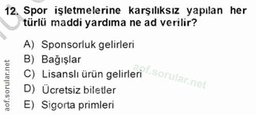12. soru: Spor işletmelerine karşılıksız yapılan her türlü maddi yardıma ne ad verilir? A) Sponsorluk gelirleri C) Lisanslı ürü…