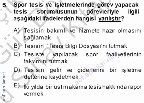 5. soru: Spor tesis ve işletmelerinde görev yapacak tesis / sorumlusunun görevleriyle ilgili aşağıdaki ifadelerden hangisi yan…