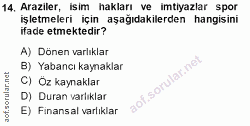 14. soru: Araziler, isim hakları ve imtiyazlar spor işletmeleri için aşağıdakilerden hangisini ifade etmektedir? A) Dönen varlı…