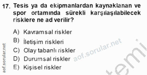 17. soru: Tesis ya da ekipmanlardan kaynaklanan ve spor ortamında sürekli karşılaşılabilecek risklere ne ad verilir? A) Kavrams…