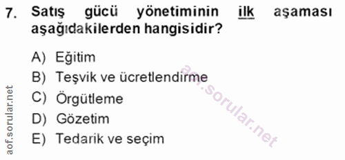 7. soru: Satış gücü yönetiminin ilk aşaması aşağıdakilerden hangisidir? A) Eğitim B) Teşvik ve ücretlendirme C) Örgütleme D) G…