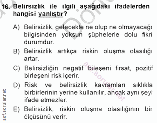 16. soru: Belirsizlik ile ilgili aşağıdaki ifadelerden hangisi yanlıştır? A) Belirsizlik, gelecekte ne olup ne olmayacağı bilgi…
