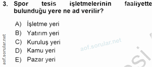 3. soru: Spor tesis işletmelerinin faaliyette bulunduğu yere ne ad verilir? A) Işletme yeri B) Yatırım yeri C) Kuruluş yeri D)…
