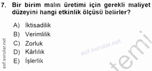 7. soru: Bir birim malın üretimi için gerekli maliyet düzeyini hangi etkinlik ölçüsü belirler? A) İktisadilik B) Verimlilik C)…