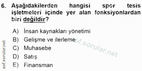 6. soru: Aşağıdakilerden hangisi spor tesis işletmeleri içinde yer alan fonksiyonlardan biri değildir? B) Gelişme ve ilerleme…