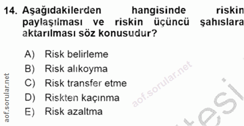 14. soru: Aşağıdakilerden hangisinde riskin paylaşılması ve riskin üçüncü şahıslara aktarılması söz konusudur? A) Risk belirlem…