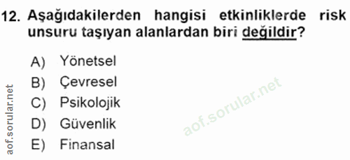 12. soru: Aşağıdakilerden hangisi etkinliklerde risk unsuru taşıyan alanlardan biri değildir? A) Yönetsel B) Çevresel C) Psikol…