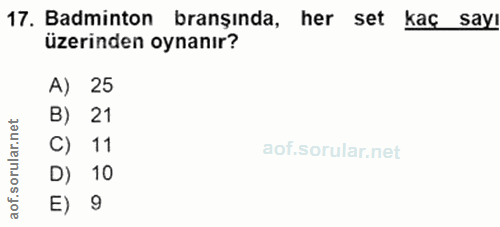 17. soru: Badminton branşında, her set kaç sayı üzerinden oynanır? A) 25 B) 21 rular.net C) 11 aof.so D) 10 E) 9
