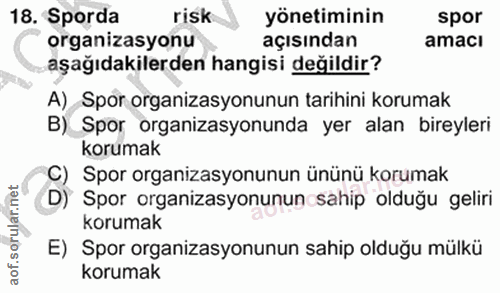 18. soru: Sporda risk yönetiminin spor organizasyonu açısından amacı aşağıdakilerden hangisi değildir? A), Spor organizasyonunu…
