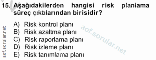 15. soru: Aşağıdakilerden hangisi risk planiama süreç çıktılarından birisidir? A) Risk kontrol planı B) Risk azaltma planı C) R…