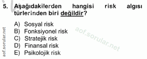 5. soru: Aşağıdakilerden hangisi risk algisı türlerinden biri değildir? A) Sosyal risk B) Fonksiyonel risk C) Stratejik risk D…