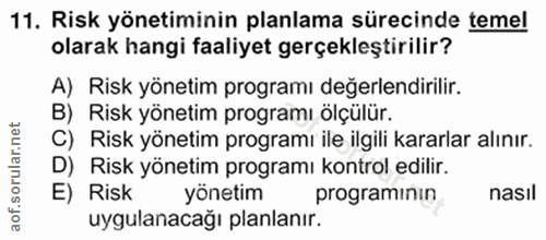 11. soru: Risk yönetiminin planlama sürecinde temel olarak hangi faaliyet gerçekleştirilir? A) Risk yönetim programı değerlendi…