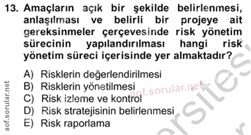 13. soru: Amaçların açık bir şekilde belirlenmesi, anlaşılması ve belirli bir projeye ait gereksinmeler çerçevesinde risk yönet…