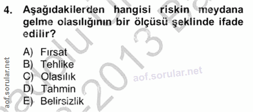 4. soru: Aşağıdakilerden hangisi riskin meydana gelme olasılığının bir ölçüsü şeklinde ifade edilir? A) Fırsat B) Tehlike C) O…