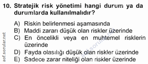 10. soru: Stratejik risk yönetimi hangi durum ya da durumlarda kullanılmalıdır? A) Riskin belirlenmesi aşamasında B) Maddi zara…
