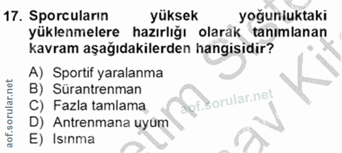 17. soru: Sporcuların yüksek yoğunluktaki yüklenmelere hazırlığı olarak tanımlanan kavram aşağıdakilerden hangisidir? A) Sporti…