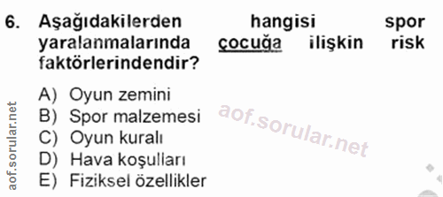 6. soru: Aşağıdakilerden hangisi spor yaralanmalarında çocuğa ilişkin risk faktörlerindendir? A) Oyun zemini B) Spor malzemesi…