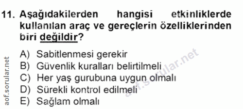 11. soru: Aşağıdakilerden hangisi etkinliklerde kullanılan araç ve gereçlerin özelliklerinden biri değildir? A) Sabitlenmesi ge…