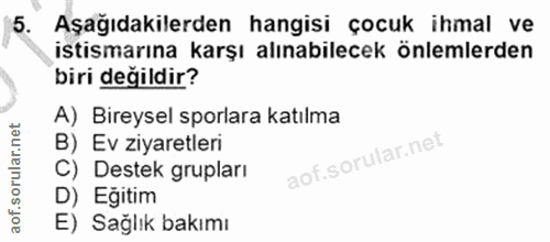 5. soru: Aşağıdakilerden hangisi çocuk ihmal ve istismarına karşı alınabilecek önlemlerden biri değildir? A) Bireysel sporlara…