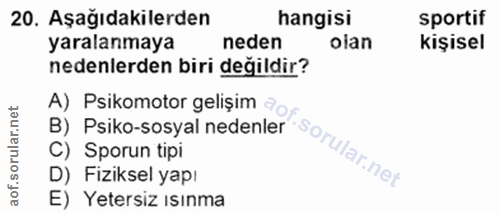 20. soru: Aşağıdakilerden hangisi sportif yaralanmaya neden oian kişisel nedenlerden biri değildir? A) Psikomotor gelişim d op…