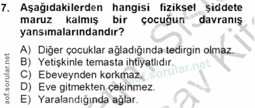 7. soru: Aşağıdakilerden hangisi fiziksel şiddete maruz kalmış bir çocuğun davranış yansımalarındandır? A) Diğer çocuklar ağla…