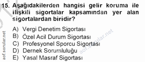 15. soru: Aşağıdakilerden hangisi gelir koruma ile ilişkili sigortalar kapsamından yer alan sigortalardan biridir? A) Vergi Den…