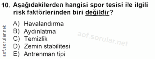10. soru: Aşağıdakilerden hangisi spor tesisi ile ilgili risk faktörierinden biri değildir? A) Havalandırma B) Aydınlatma C) Te…