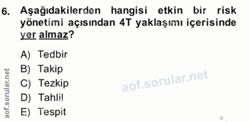 6. soru: Aşağıdakilerden hangisi etkin bir risk yönetimi açısından 4T yaklaşımı içerisinde yer almaz? A) Tedbir B) Takip C) Te…