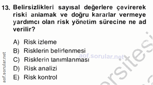 13. soru: Belirsizlikleri sayısal değerlere çevirerek riski anlamak ve doğru kararlar vermeye yardımcı olan risk yönetim süreci…
