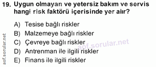 19. soru: Uygun olmayan ve yetersiz bakım ve servis hangi risk faktörü içerisinde yer alır? A) Tesise bağlı riskler B) Malzemey…