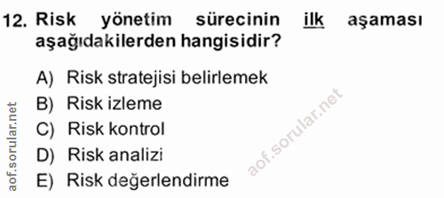 12. soru: Risk yönetim sürecinin ilk aşaması aşağıdakilerden hangisidir? A) Risk stratejisi belirlemek B) Risk izleme C) Risk k…