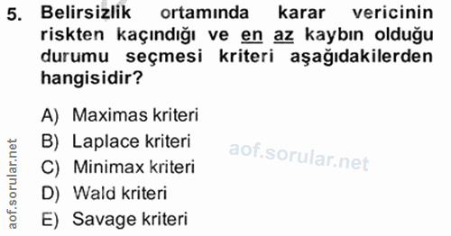 5. soru: Belirsizlik ortamında karar vericinin riskten kaçındığı ve en az kaybın olduğu durumu seçmesi kriteri aşağıdakilerden…