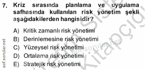 7. soru: Kriz sırasında planlama ve uygulama safhasında kullanılan risk yönetim şekli aşağıdakilerden hangisidir? A) Kritik za…
