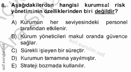 8. soru: Aşağıdakilerden hangisi kurumsal risk yönetiminin özelliklerinden biri değildir? A) Kurumun her seviyesindeki persone…