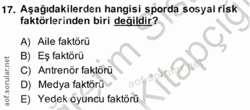 17. soru: Aşağıdakilerden hangisi sporda sosyal risk faktörlerinden biri değildir? A) Aile faktörü B) Eş faktörü C) Antrenör fa…