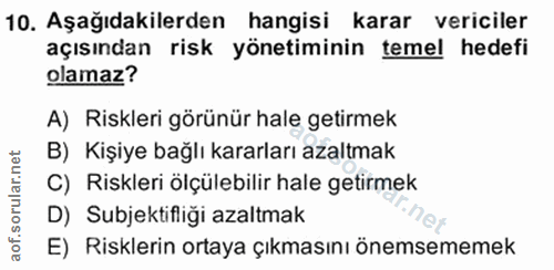 10. soru: Aşağıdakilerden hangisi karar vericiler açısından risk yönetiminin temel hedefi olamaz? A) Riskleri görünür hale geti…
