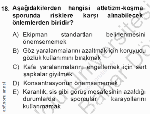 18. soru: Aşağıdakilerden hangisi atletizm-koşma sporunda risklere karşı alınabilecek önlemlerden biridir? A) Ekipman standartl…