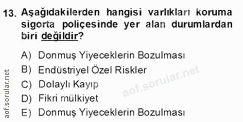 13. soru: Aşağıdakilerden hangisi varlıkları koruma sigorta poliçesinde yer alan durumlardan biri değildir? A) Donmuş Yiyecekle…