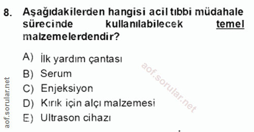 8. soru: Aşağıdakilerden hangisi acil tıbbi müdahale sürecinde kullanılabilecek temel malzemelerdendir? A) ilk yardım çantası…