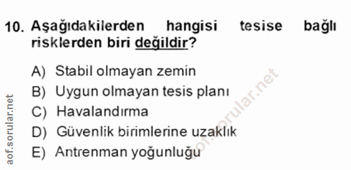 10. soru: Aşağıdakilerden hangisi tesise bağlı risklerden biri değildir? A) Stabil olmayan zemin ir.ne B) Uygun olmayan tesis p…