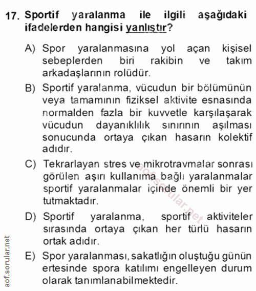 17. soru: Sportif yaralanma ile ilgili aşağıdaki ifadelerden hangisi yanlıştır? A) Spor yaralanmasına yol açan kişisel sebepler…